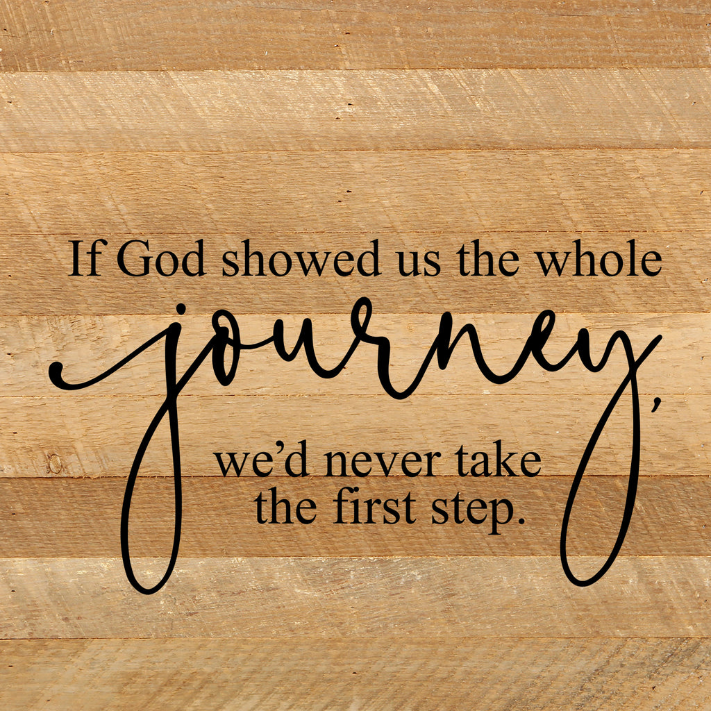 If God showed us the whole journey, we'd never take the first step. / 10"x10" Reclaimed Wood Sign
