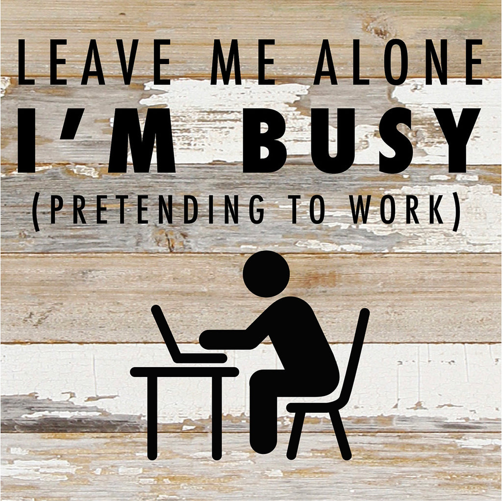 Leave Me Alone I'm Busy Pretending To Work / 10X10 Reclaimed Wood Sign