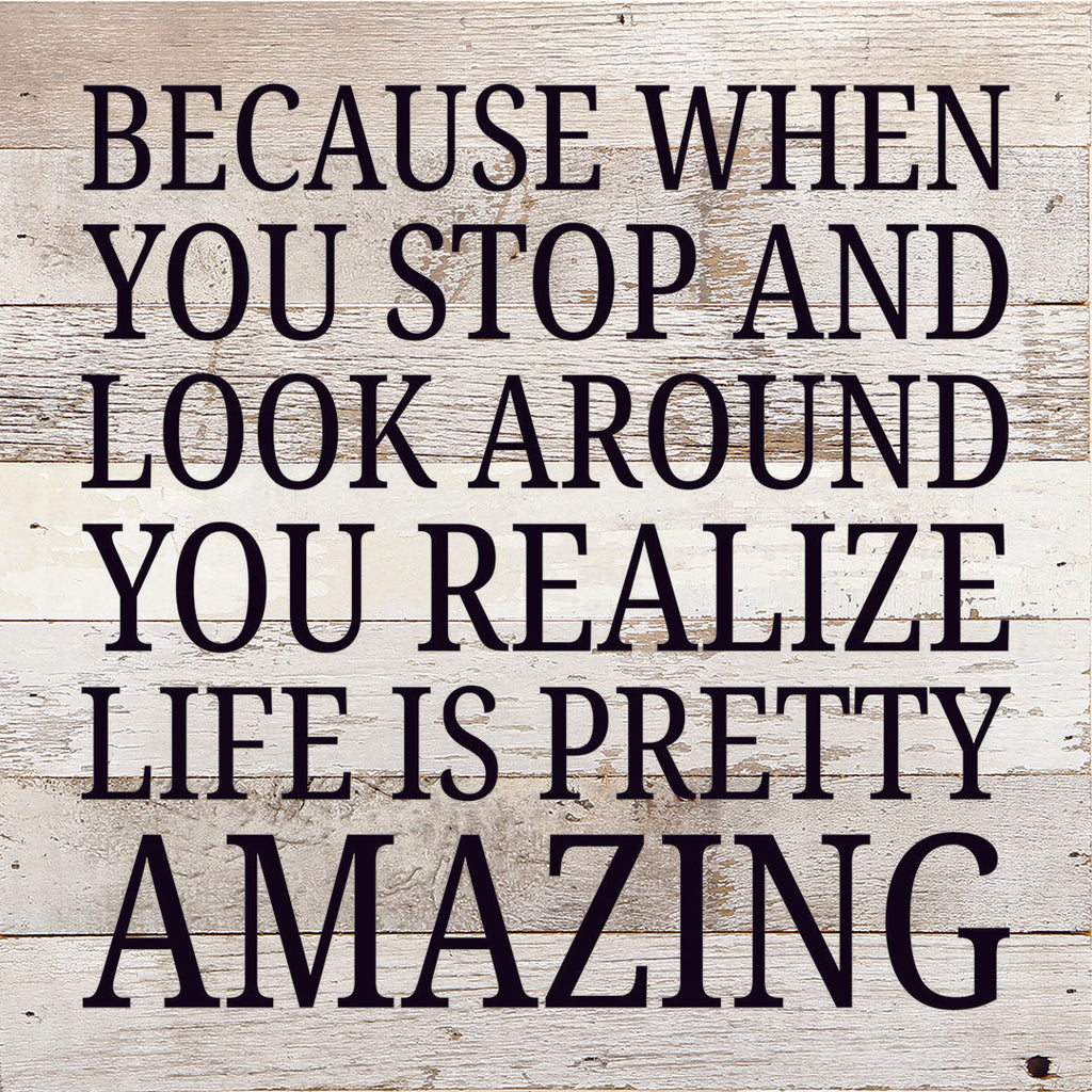 Because When You Stop And Look Around... / 10X10 Reclaimed Wood Sign