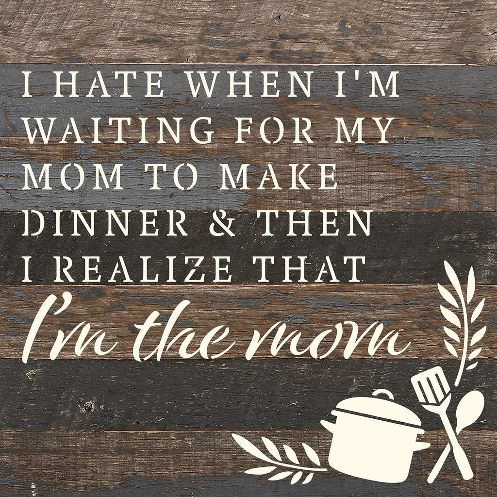 I hate when I'm waiting for my mom to make dinner & then I realize that I'm the mom / 10x10 Reclaimed Wood Wall Decor