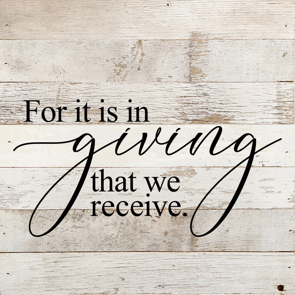 For it is in giving that we receive. / 10"x10" Reclaimed Wood Sign
