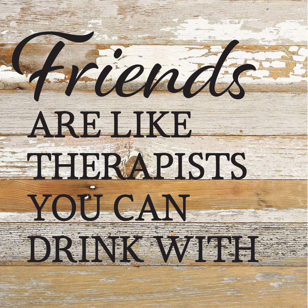 Friends are like therapists you can drink with / 10x10 Reclaimed Wood Sign