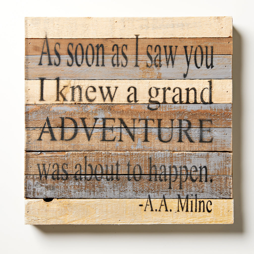 As soon as I saw you I knew a grand adventure was about to happen - A.A. Milne / 12x12 Reclaimed Wood Wall Art