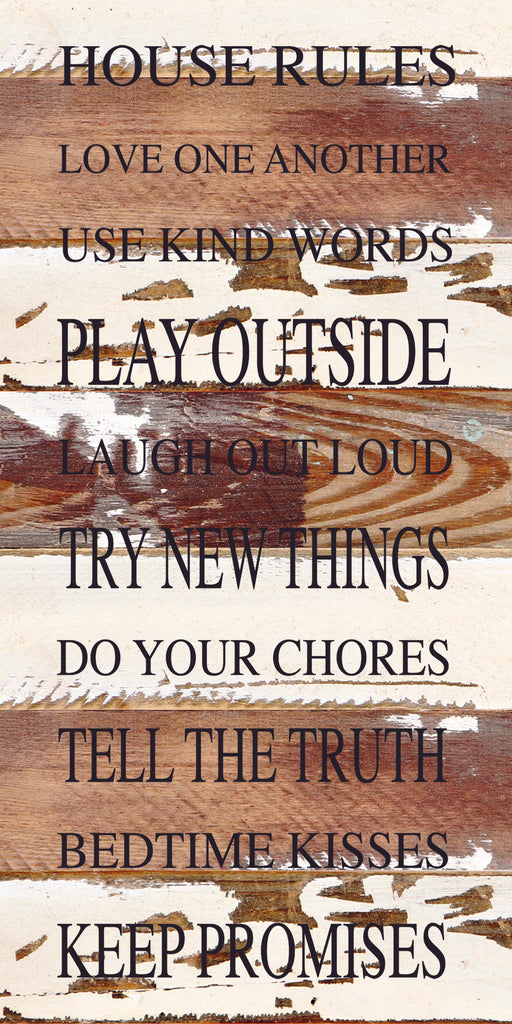 HOUSE RULES Love on another Use kind words Play outside Laugh out loud Try new things Do your chores Tell the truth Bedtime kisses Keep Promises / 12"x24" Reclaimed Wood Sign