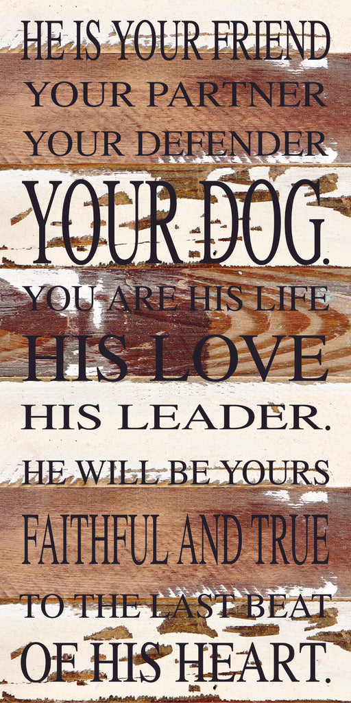 He is your friend, your partner, your defender, your dog. You are his life, his love, his leader. He will be yours, faithful and true, to the last beat of his heart. / 12"x24" Reclaimed Wood Sign