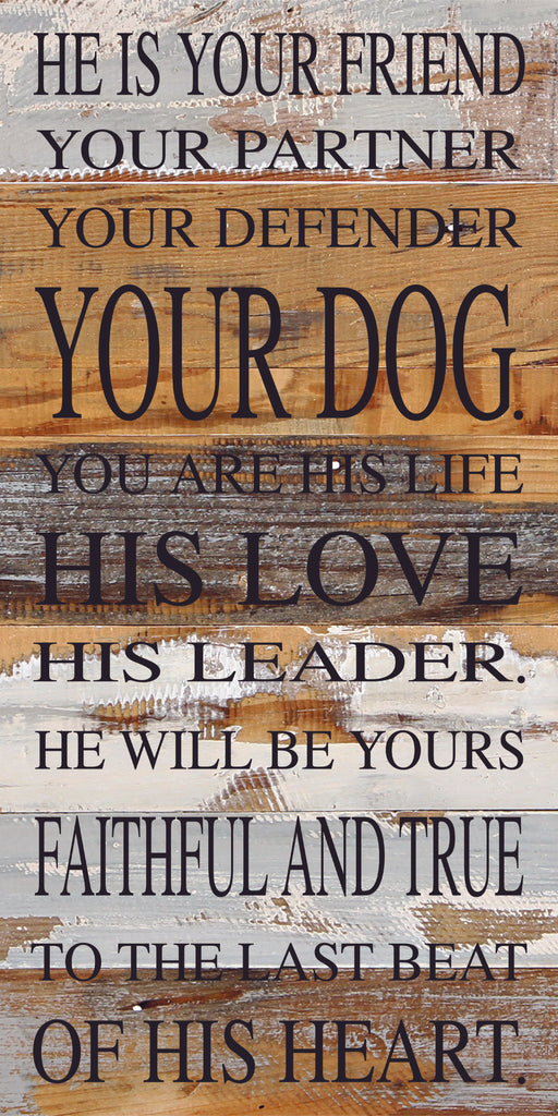 He is your friend, your partner, your defender, your dog. You are his life, his love, his leader. He will be yours, faithful and true, to the last beat of his heart. / 12"x24" Reclaimed Wood Sign