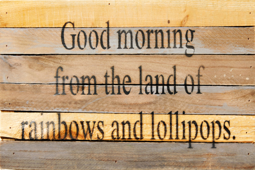 Good morning from the land of rainbows and lollipops. / 12x8 Reclaimed Wood Wall Art