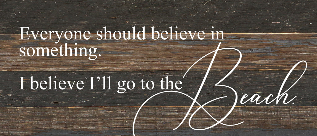 Everyone should believe in something. I believe I'll go to the beach. / 14"x6" Reclaimed Wood Sign
