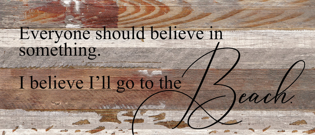 Everyone should believe in something. I believe I'll go to the beach. / 14"x6" Reclaimed Wood Sign