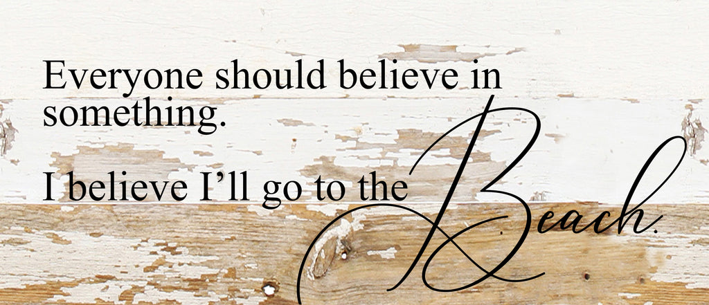 Everyone should believe in something. I believe I'll go to the beach. / 14"x6" Reclaimed Wood Sign