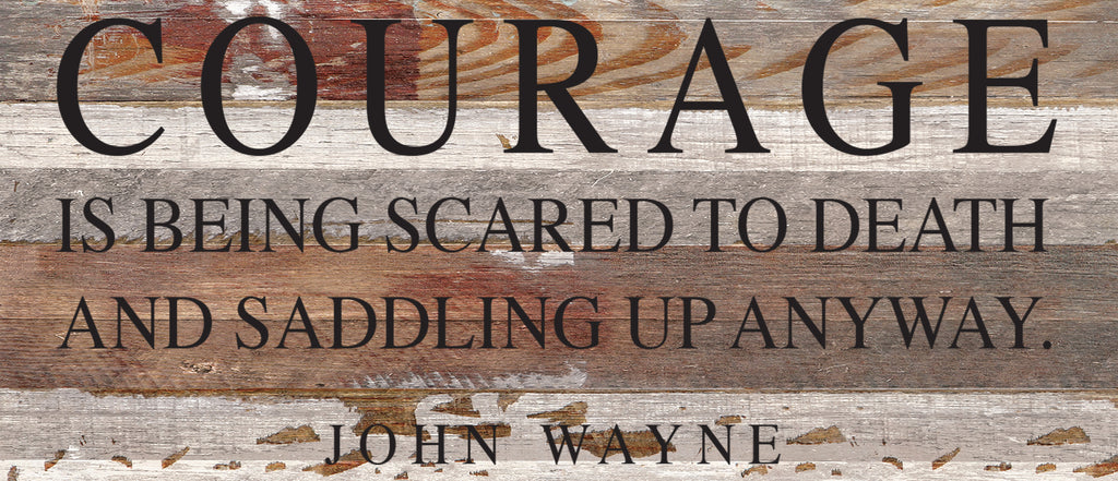 COURAGE is being scared to death and saddling up anyway. ~ John Wayne / 14"x6" Reclaimed Wood Sign