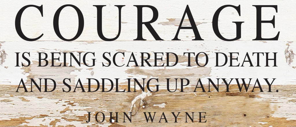 COURAGE is being scared to death and saddling up anyway. ~ John Wayne / 14"x6" Reclaimed Wood Sign
