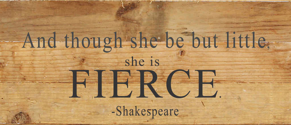 And though she be but little, she is FIERCE. / 14"x6" Reclaimed Wood Sign