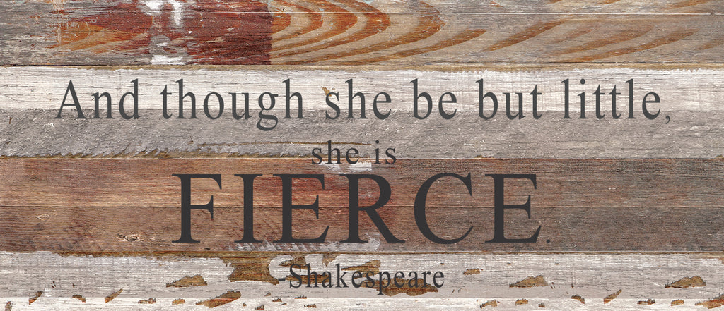 And though she be but little, she is FIERCE. / 14"x6" Reclaimed Wood Sign