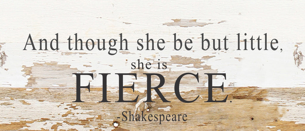 And though she be but little, she is FIERCE. / 14"x6" Reclaimed Wood Sign