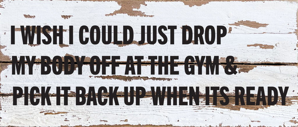 I wish I could just drop my body off at the gym & pick it back up when its ready / 14x6 Reclaimed Wood Wall Decor