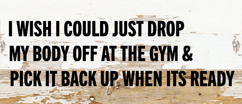 I wish I could just drop my body off at the gym & pick it back up when its ready / 14x6 Reclaimed Wood Wall Decor