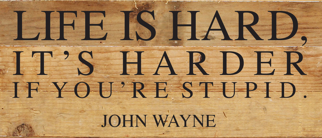 Life is hard; it's harder if you're stupid ~ John Wayne / 14"x6" Reclaimed Wood Sign