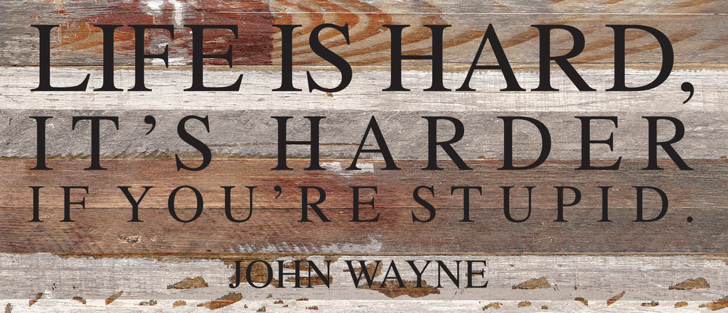 Life is hard; it's harder if you're stupid ~ John Wayne / 14"x6" Reclaimed Wood Sign
