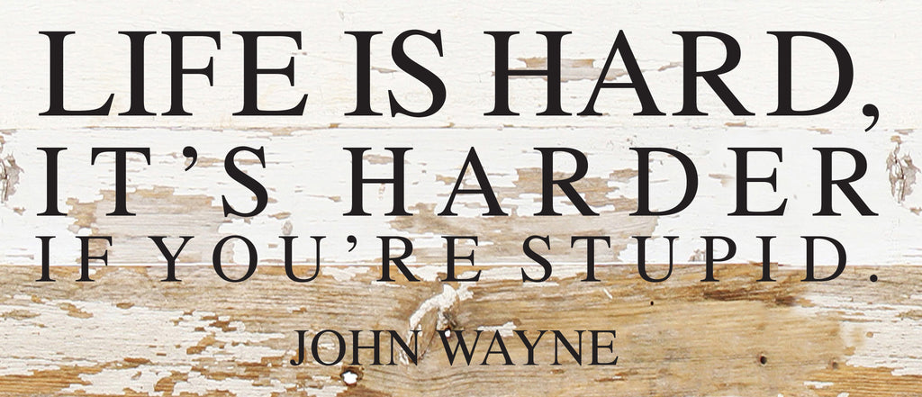 Life is hard; it's harder if you're stupid ~ John Wayne / 14"x6" Reclaimed Wood Sign