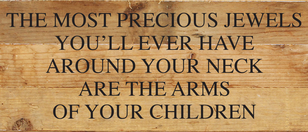 The most precious jewels you'll ever have around your neck are the arms of your children / 14"x6" Reclaimed Wood Sign
