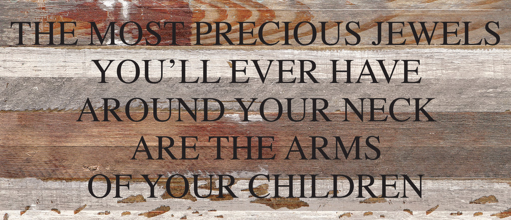 The most precious jewels you'll ever have around your neck are the arms of your children / 14"x6" Reclaimed Wood Sign