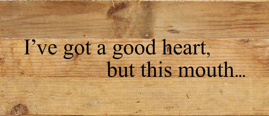 I've got a good heart, but this mouth. / 14"x6" Reclaimed Wood Sign
