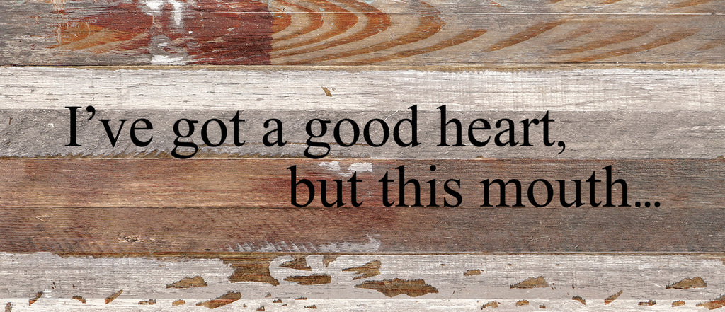I've got a good heart, but this mouth. / 14"x6" Reclaimed Wood Sign