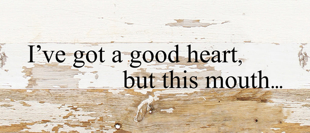 I've got a good heart, but this mouth. / 14"x6" Reclaimed Wood Sign