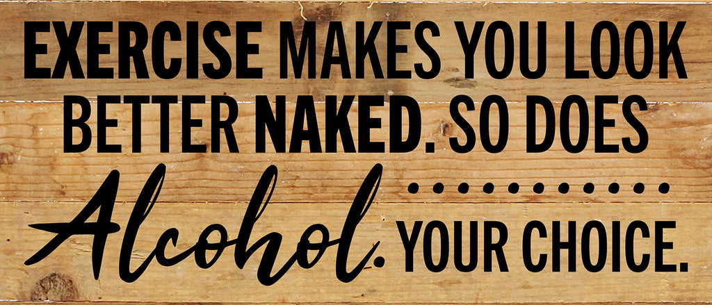 Exercise makes you look better naked. So does Alcohol. Your choice / 14x6 Reclaimed Wood Wall Decor