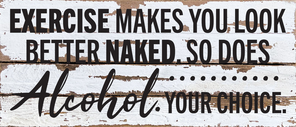 Exercise makes you look better naked. So does Alcohol. Your choice / 14x6 Reclaimed Wood Wall Decor