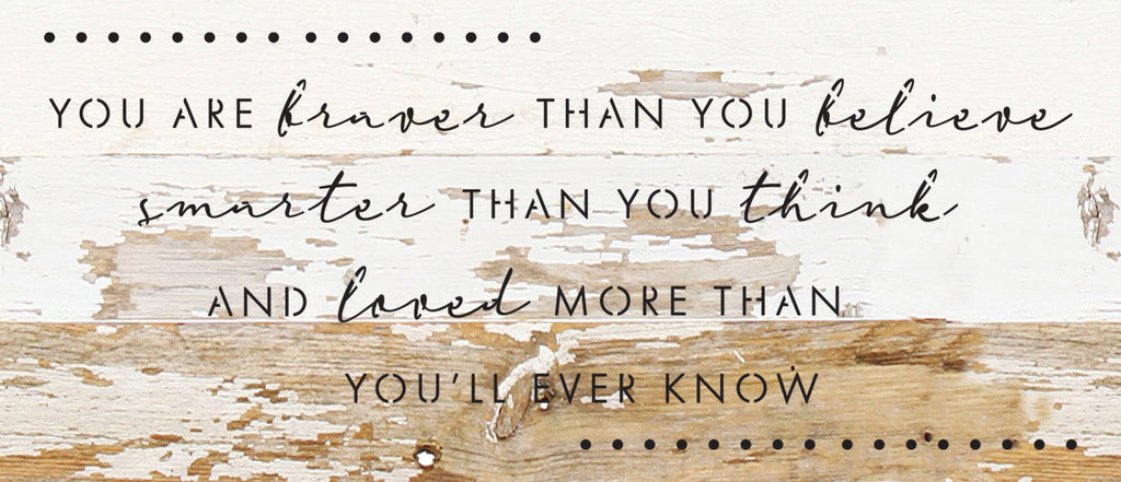 You are braver than you believe smarter than you think and loved more than you'll ever know / 14"X6" Reclaimed Wood Sign