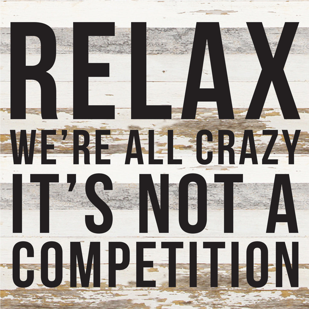 Relax We're all crazy it's not a competition / 14x14 Reclaimed Wood Sign
