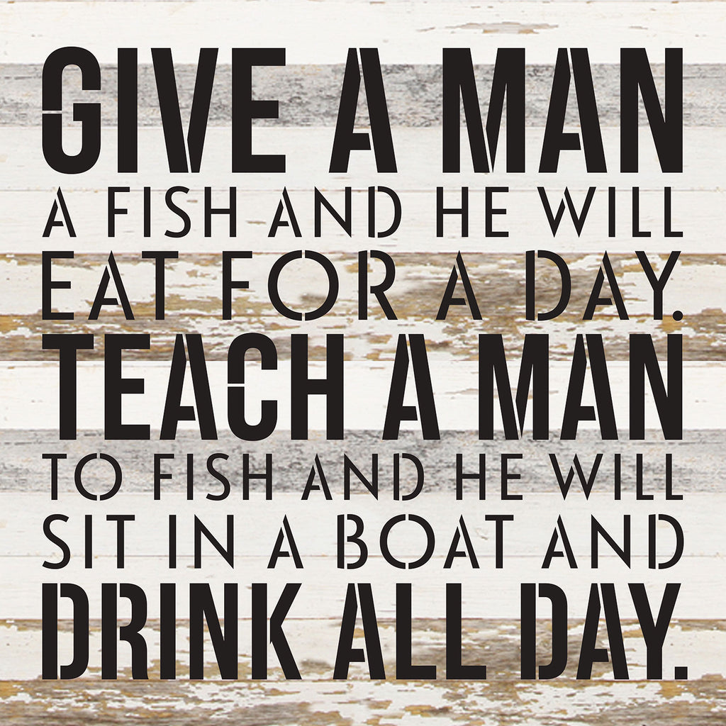 Give a man a fish and he will eat for a day. Teach a man to fish and he will sit on a boat and drink all day / 14x14 Reclaimed Wood Wall Decor