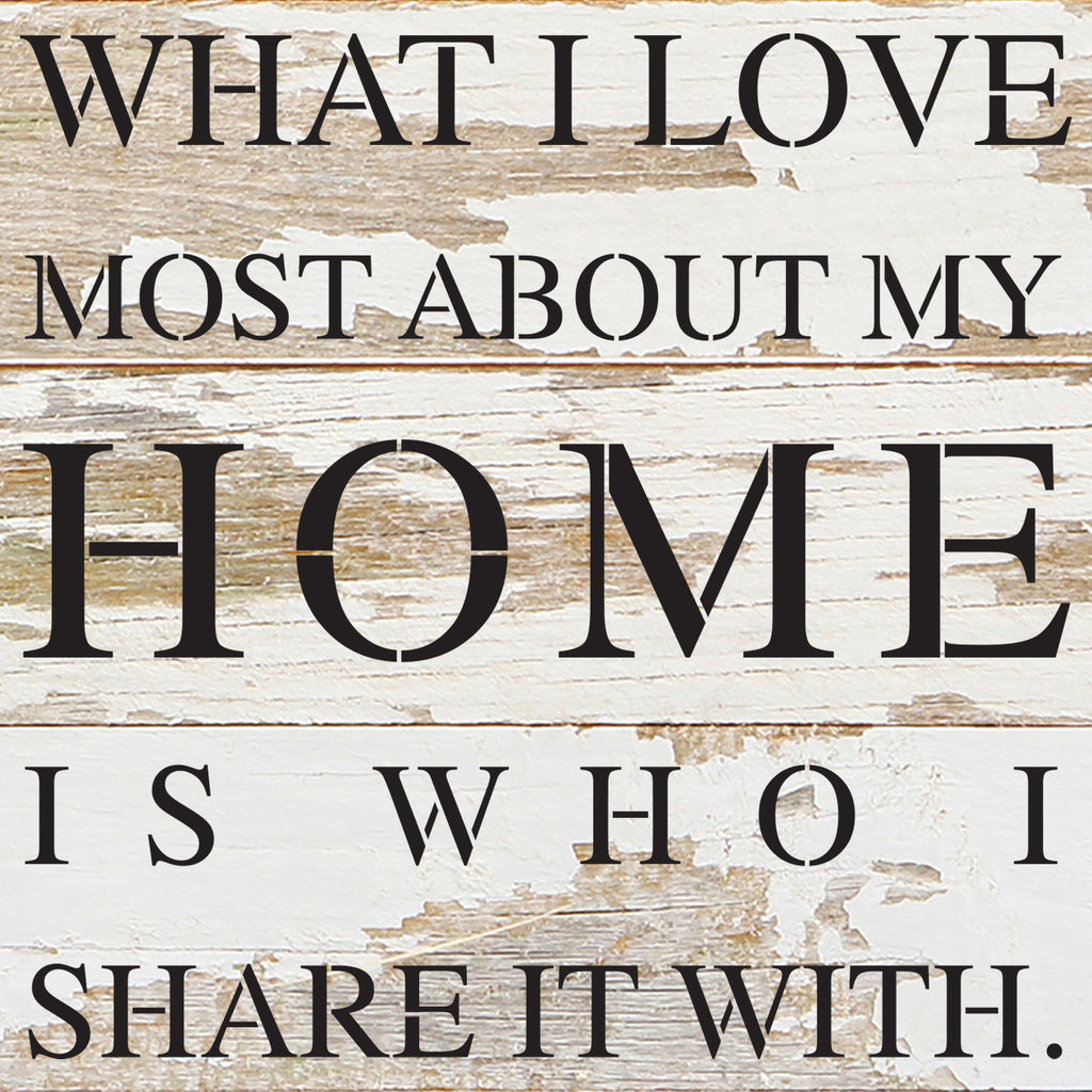 What I love most about my home is who I share it with. / 14"x14" Reclaimed Wood Sign