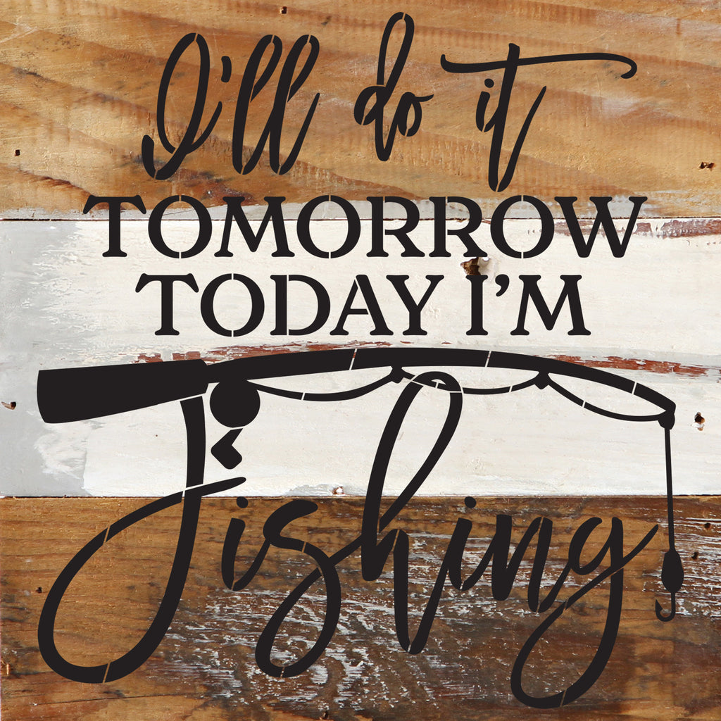 I'll do it tomorrow. Today I'm going fishing. / 14"x14" Reclaimed Wood Sign