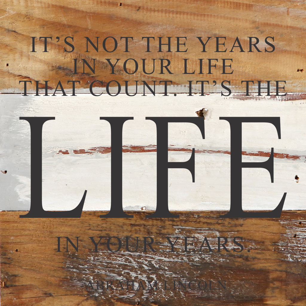 Not the years in your life that count. It's the life in your years. ~Abraham Lincoln / 14"x14" Reclaimed Wood Sign