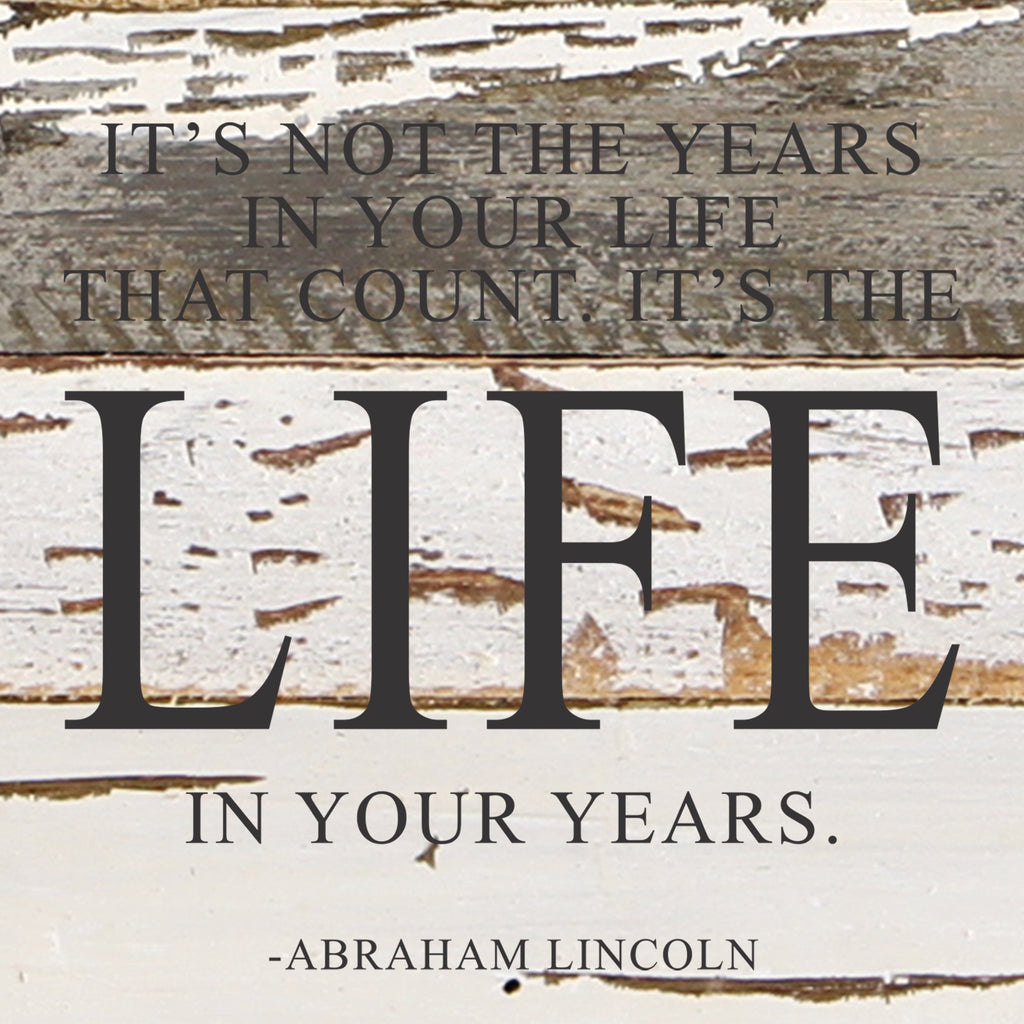 Not the years in your life that count. It's the life in your years. ~Abraham Lincoln / 14"x14" Reclaimed Wood Sign