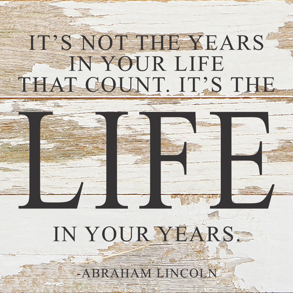 Not the years in your life that count. It's the life in your years. ~Abraham Lincoln / 14"x14" Reclaimed Wood Sign