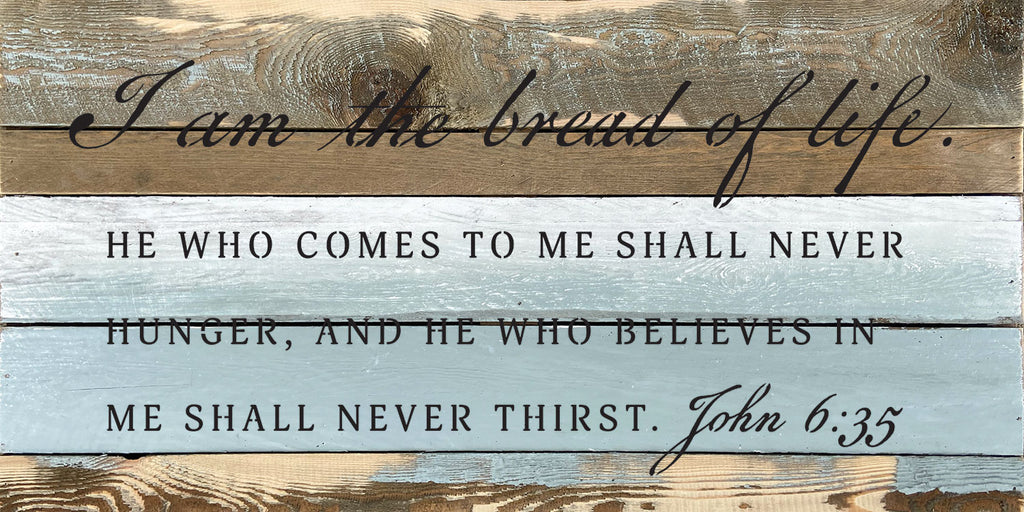 I am the bread of life. He who comes to me shall never hunger, and he who believes in me shall never thirst / 24x12 Reclaimed Wood Wall Decor