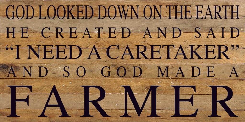 God looked down on the earth and said I need a caretaker, and so God made a farmer / 24"x12" Reclaimed Wood Sign
