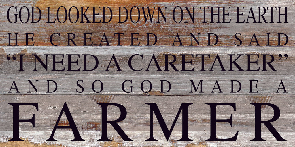 God looked down on the earth and said I need a caretaker, and so God made a farmer / 24"x12" Reclaimed Wood Sign