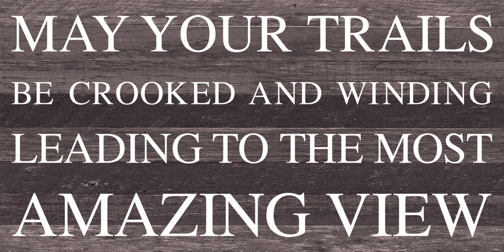 May your trails be crooked and winding leading to the most amazing view / 24"x12" Reclaimed Wood Sign