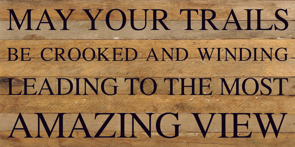 May your trails be crooked and winding leading to the most amazing view / 24"x12" Reclaimed Wood Sign