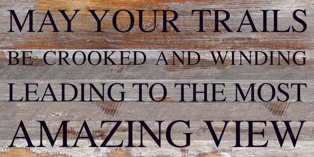 May your trails be crooked and winding leading to the most amazing view / 24"x12" Reclaimed Wood Sign