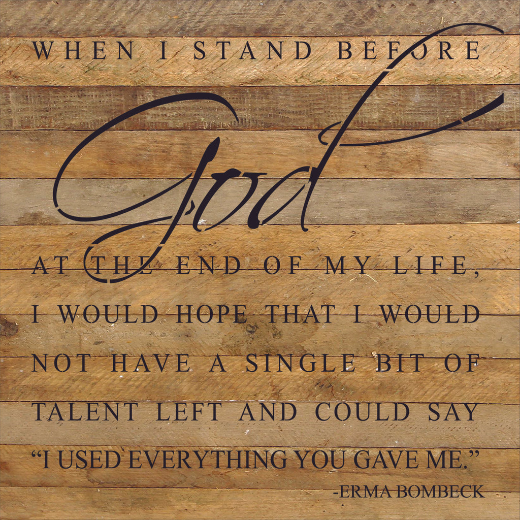 When I stand before God at the end of my life I would hope that I would not have a single bit of talent left and could say "I used everything you gave me." ~Erma Bombeck / 28"x28" Reclaimed Wood Sign