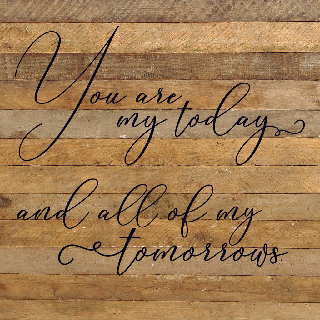 You are my today and all of my tomorrows. / 28"x28" Reclaimed Wood Sign