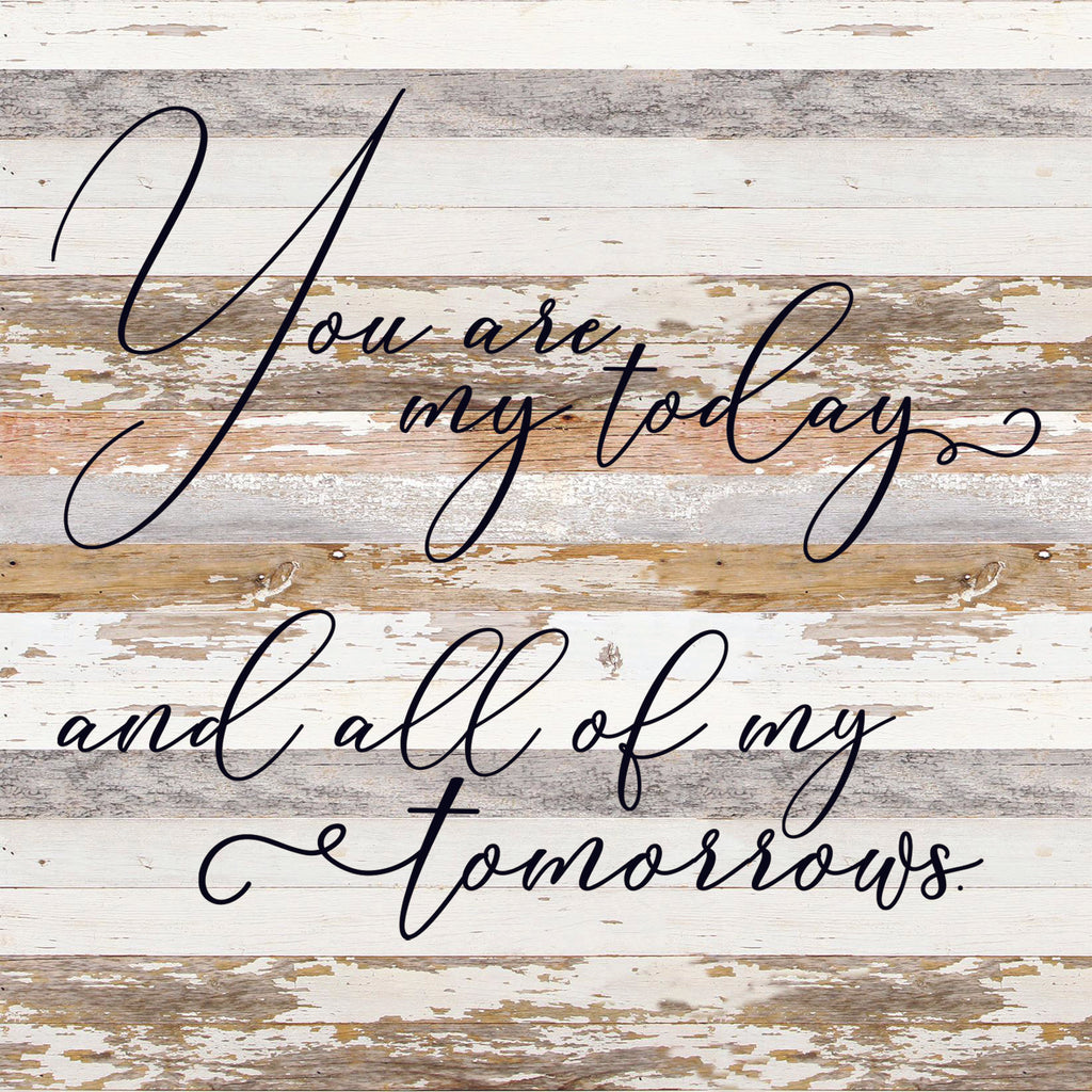 You are my today and all of my tomorrows. / 28"x28" Reclaimed Wood Sign