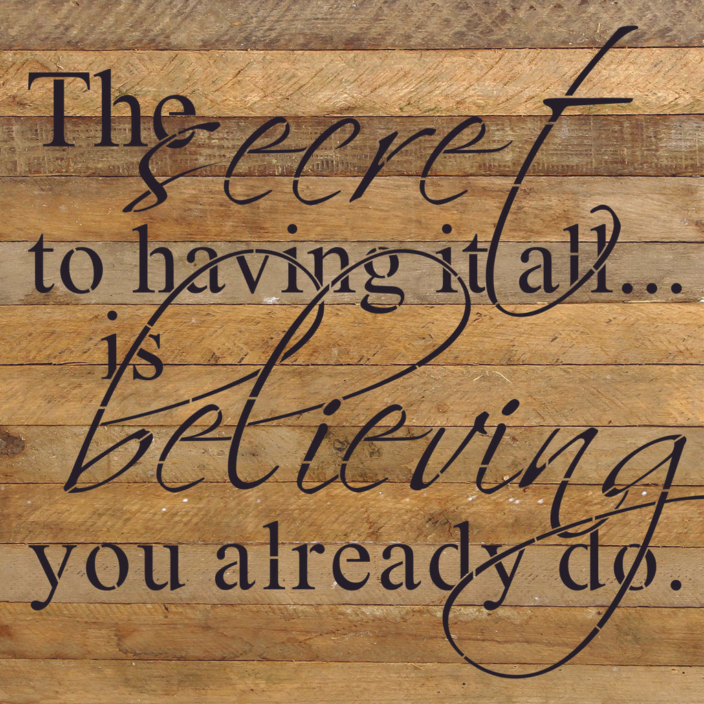 The secret to having it all is believing you already do. / 28"x28" Reclaimed Wood Sign