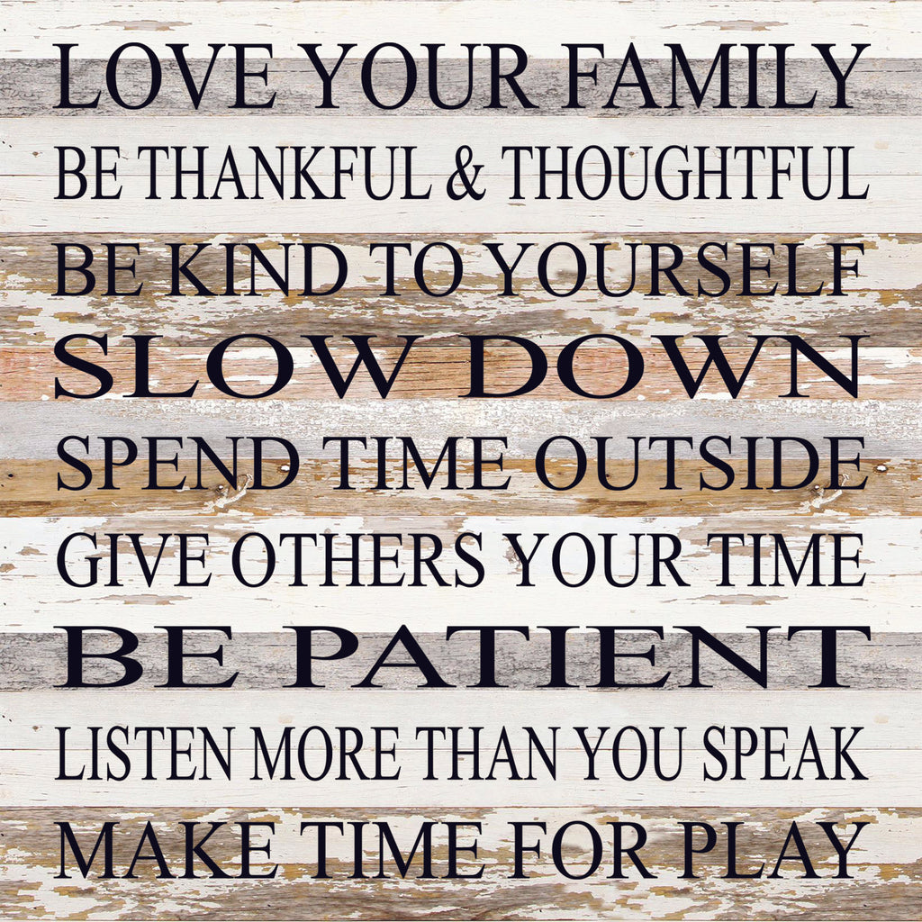 Love your family, be thankful & thoughtful, be kind to yourself, slow down, spend time outside, give others your time, be patient, listen more than you speak, make time for play / 28"x28" Reclaimed Wood Sign